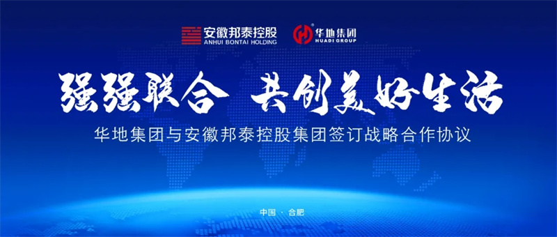 強(qiáng)強(qiáng)聯(lián)合，共創(chuàng)美好生活丨華地集團(tuán)與安徽邦泰控股集團(tuán)簽訂戰(zhàn)略合作協(xié)議！